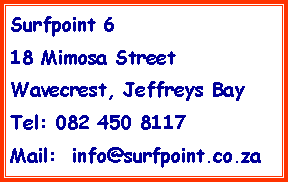 Text Box: Surfpoint 618 Mimosa StreetWavecrest, Jeffreys BayTel: 082 450 8117Mail:  info@surfpoint.co.za